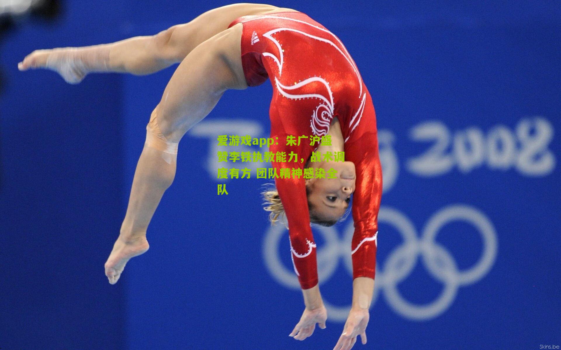 爱游戏app：朱广沪盛赞李铁执教能力，战术调度有方 团队精神感染全队